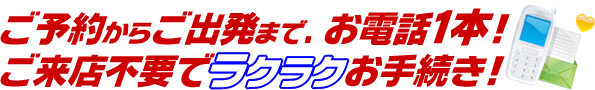 ご予約からご出発まで、お電話1本