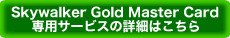 Skywalker GoldMaster Card��p�T�[�r�X�̏ڍׂ̓R�`��