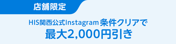 店舗限定　HIS関西公式Instagram条件クリアで最大2,000円引き