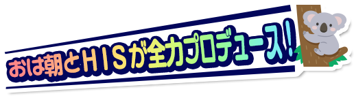おは朝とHISが全力プロデュース!