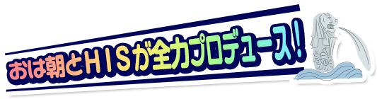 おは朝とHISが全力プロデュース！