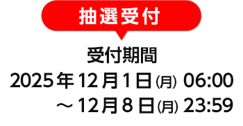 受付期間: 2025年12月1日（月）06:00～2025年12月8日（月）23:59