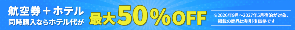 航空券＋ホテル 同時購入なら ホテル代が最大50％OFF ※2026年9月～2027年5月宿泊が対象、掲載の商品は割引後価格です