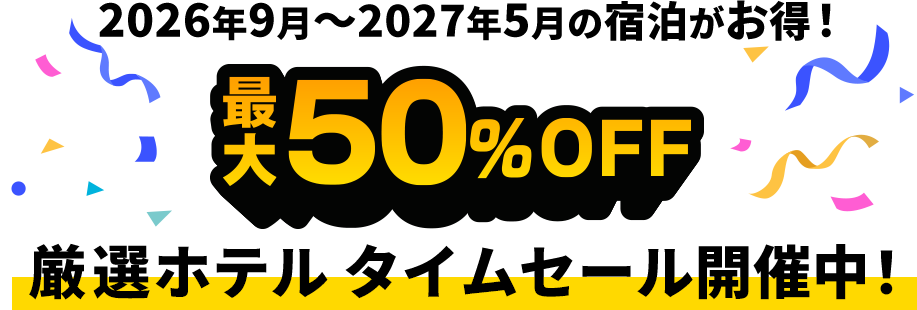 2026年9月～2027年5月の宿泊がお得！最大50%OFF 厳選ホテルタイムセール開催中！