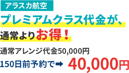 プレミアムクラス代金が通常よりお得!アレンジ代金50,000円のところ150日前予約で40,000円