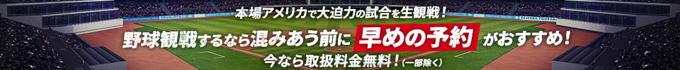 本場アメリカで大迫力の試合を生観戦！野球観戦するなら混みあう前に早めの予約がおすすめ！今なら取扱量金無料！（一部除く）