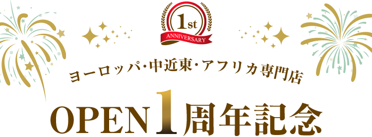 ヨーロッパ・中近東・アフリカ専門店　OPEN1周年記念
