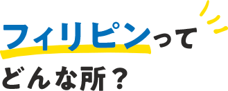 フィリピンってどんなところ？