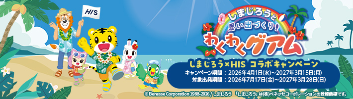 しまじろうと思い出づくり！わくわくグアム しまじろう×HIS コラボキャンペーン キャンペーン期間：2026年4月1日（水）～2027年3月15日（月）対象出発期間：2026年7月17日（金）～2027年3月28日（日）