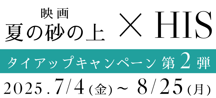 映画「夏の砂の上」×HISタイアップキャンペーン第2弾 2025.7/4（金）～8/25（月）