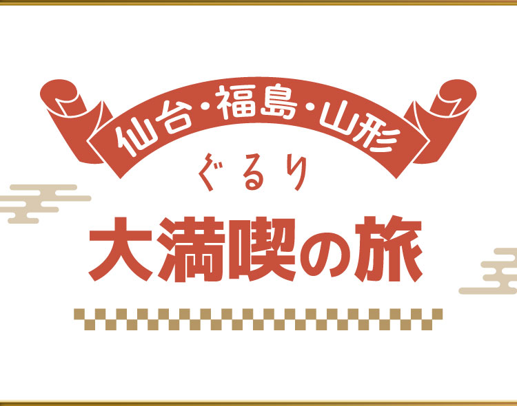 仙台・山形・福島 ぐるり大満喫の旅