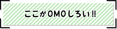 ここがOMOしろい！！