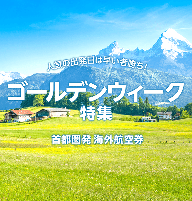 人気の出発日は早い者勝ち！ゴールデンウィーク特集　首都圏発　海外航空券