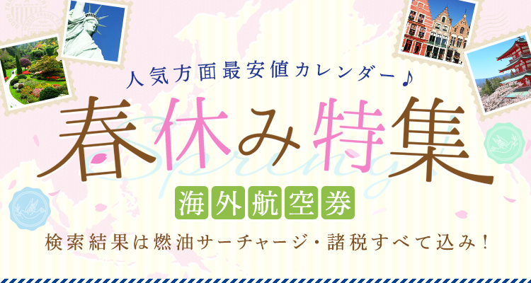 人気方面最安値カレンダー 春休み特集　海外航空券 検索結果は燃油サーチャージ・諸税すべて込み！