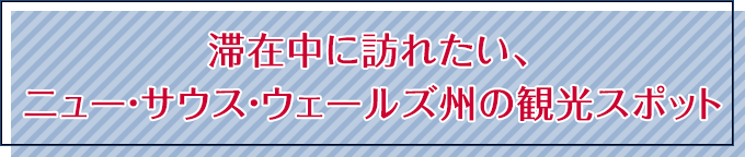 滞在中に訪れたい、ニュー・サウス・ウェールズ州の観光スポット