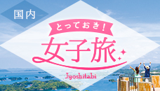 国内 とっておき！女子旅 Jyoshitabi